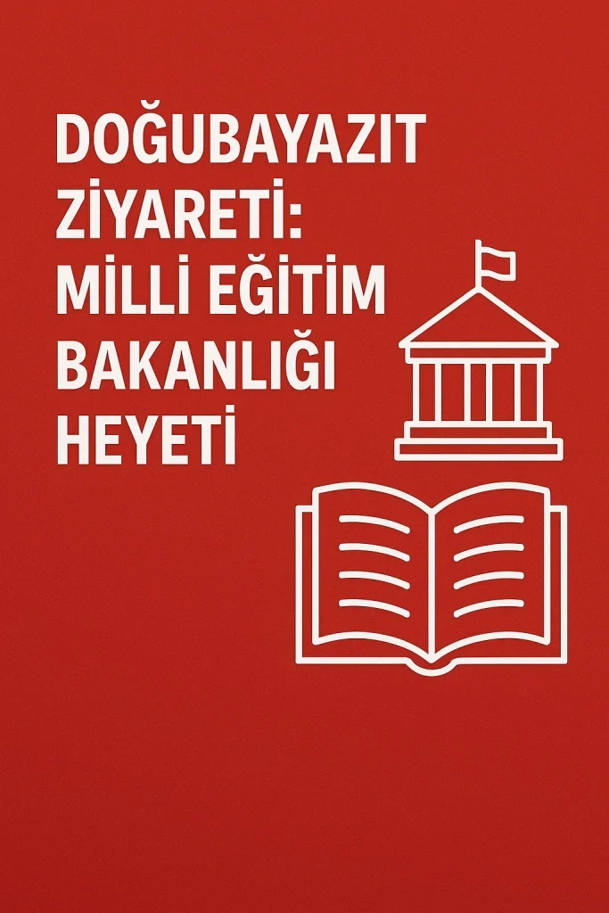 Doğubayazıt Ziyareti Milli Eğitim Bakanlığı Heyeti
