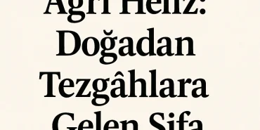 Ağrı Heliz Doğadan Tezgâhlara Gelen Şifa