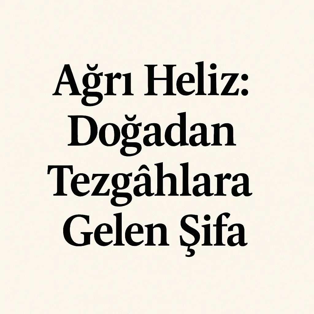 Ağrı Heliz Doğadan Tezgâhlara Gelen Şifa