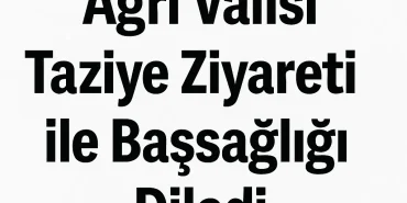 Ağrı Valisi Taziye Ziyareti ile Başsağlığı Diledi