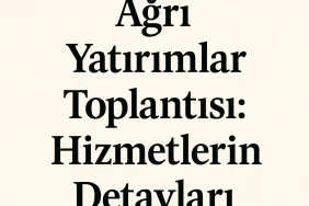 Ağrı Yatırımlar Toplantısı Hizmetlerin Detayları