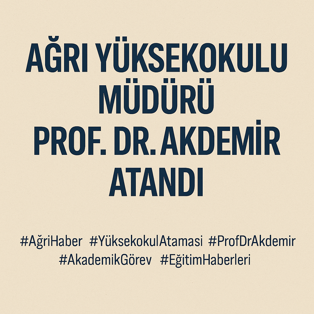 Ağrı Yüksekokulu müdürü Prof. Dr. Akdemir atandı