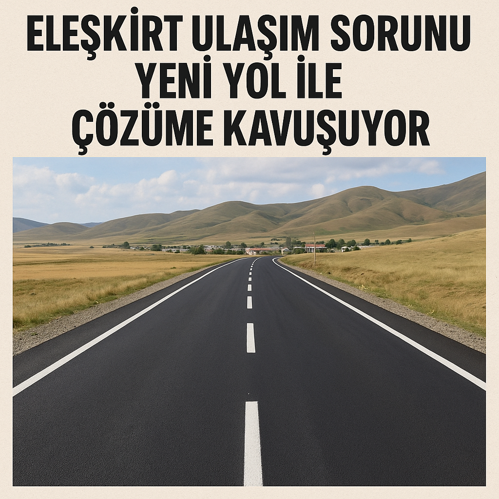 Eleşkirt Ulaşım Sorunu Yeni Yol ile Çözüme Kavuşuyor