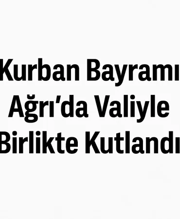 Kurban Bayramı Ağrı'da Valiyle Birlikte Kutlandı