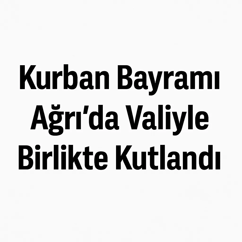 Kurban Bayramı Ağrı'da Valiyle Birlikte Kutlandı