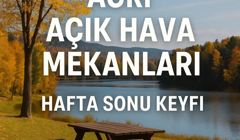 Ağrı Açık Hava Mekanları Hafta Sonu Keyfi