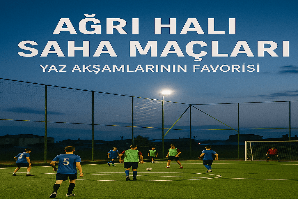 Ağrı Halı Saha Maçları Yaz Akşamlarının Favorisi