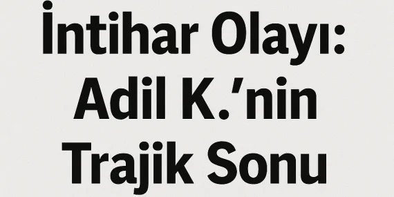 Ağrı İntihar Olayı Adil Knin Trajik Sonu