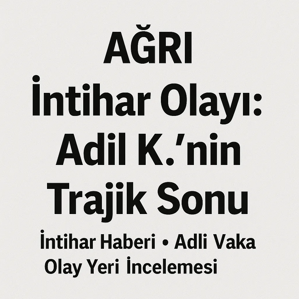 Ağrı İntihar Olayı Adil K.'nin Trajik Sonu