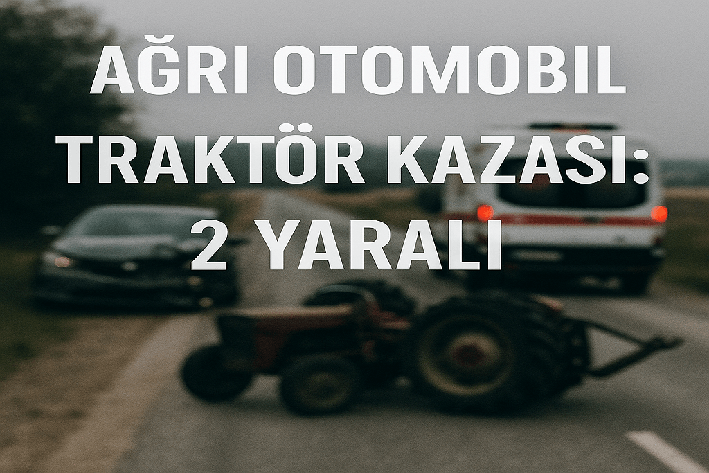 Ağrı Otomobil Traktör Kazası 2 Yaralı