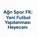 Ağrı Spor FK Yeni Futbol Yapılanması Heyecanı