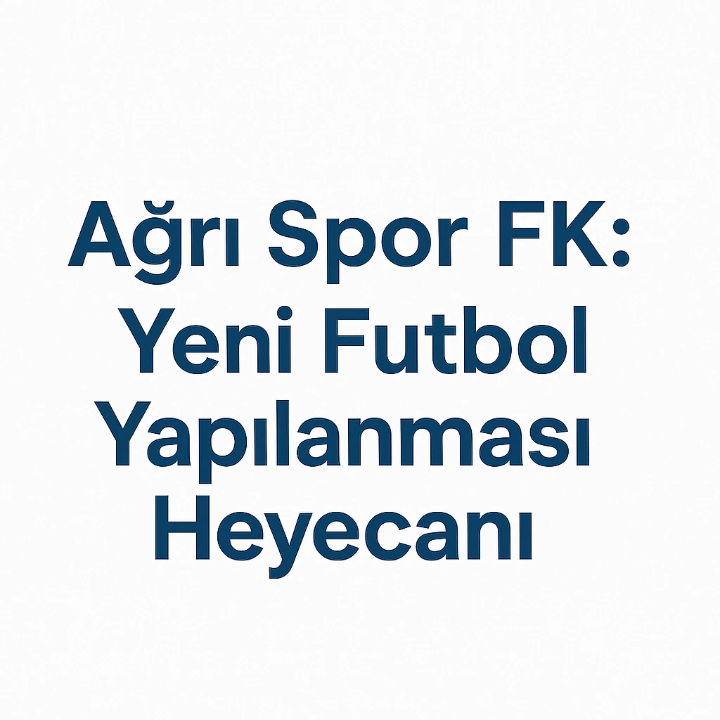 Ağrı Spor FK Yeni Futbol Yapılanması Heyecanı