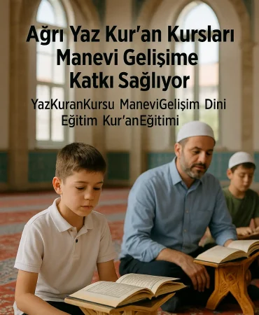 Ağrı Yaz Kuran KQursları Manevi Gelişime Katkı Sağlıyor