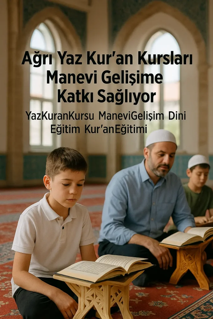Ağrı Yaz Kuran KQursları Manevi Gelişime Katkı Sağlıyor