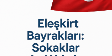 Eleşkirt Bayrakları Sokaklar Ay Yıldızla Donatıldı
