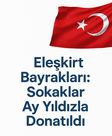 Eleşkirt Bayrakları Sokaklar Ay Yıldızla Donatıldı