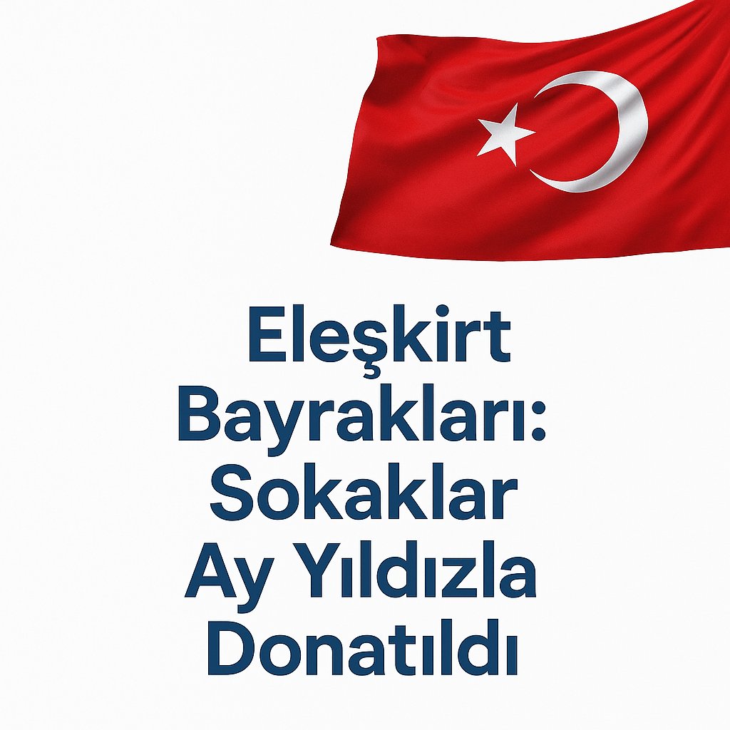 Eleşkirt Bayrakları Sokaklar Ay Yıldızla Donatıldı