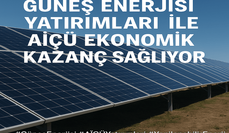 Güneş Enerjisi Yatırımları ile AİÇÜ Ekonomik Kazanç Sağlıyor