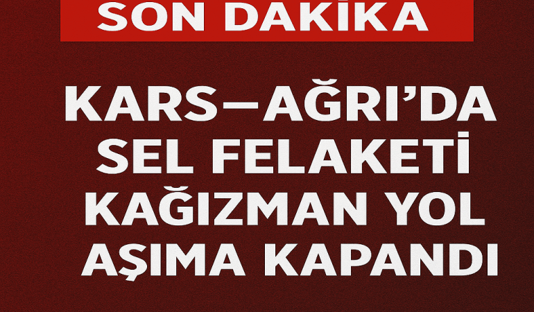 Kars Ağrı karayolu sel nedeniyle kapandı Patnos Haberleri Ağrı Patnos Son Dakika Haberleri Kars Ağrı karayolu sel nedeniyle kapandı