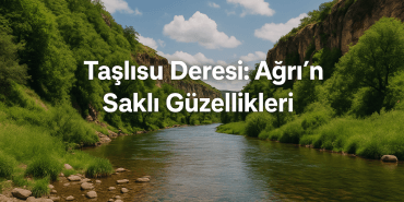 Taşlısu Deresi Ağrının Saklı Güzellikleri