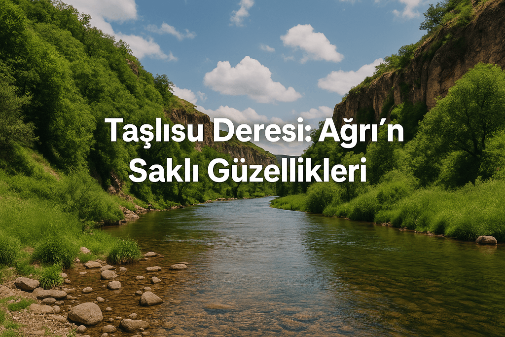 Taşlısu Deresi Ağrının Saklı Güzellikleri