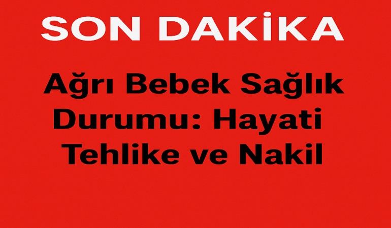 Ağrı Bebek Sağlık Durumu Hayati Tehlike Ve Nakil Ağrı Haber Patnos Son Dakika Ağrı Bebek Sağlık Durumu Hayati Tehlike Ve Nakil