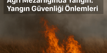 Ağrı Mezarlığında Yangın Yangın Güvenliği Önlemleri