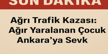 Ağrı Trafik Kazası Ağır Yaralanan Çocuk Ankaraya Sevk