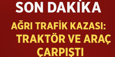 Ağrı Trafik Kazası Traktör ve Araç Çarpıştı