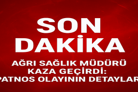 Ağrı sağlık müdürü kaza geçirdi Patnos olayının detayları