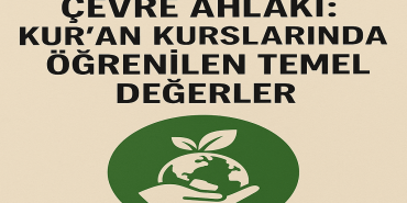 Çevre Ahlakı Kuran Kurslarında Öğrenilen Temel Değerler