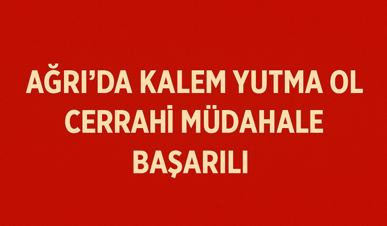 Ağrıda Kalem Yutma Olayı Cerrahi Müdahale Başarıları