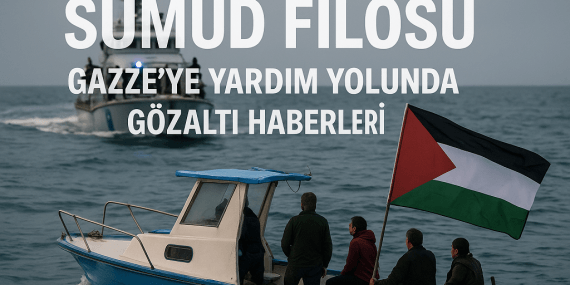 Sumud Filosu Gazzeye yardım yolunda gözaltı haberleri Ağrı Haber Patnos Son Dakika Sumud Filosu Gazzeye yardım yolunda gözaltı haberleri